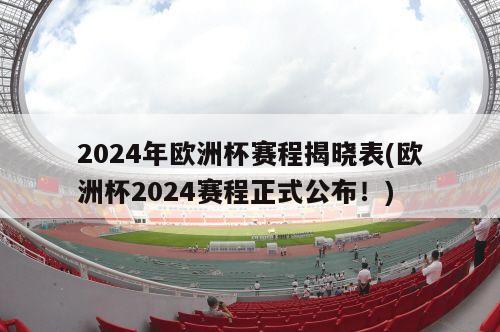 2024年欧洲杯赛程揭晓表(欧洲杯2024赛程正式公布！)