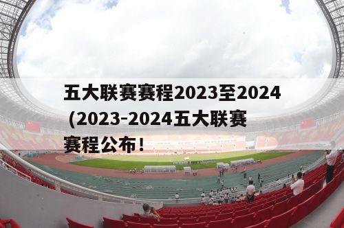 五大联赛赛程2023至2024 (2023-2024五大联赛赛程公布！