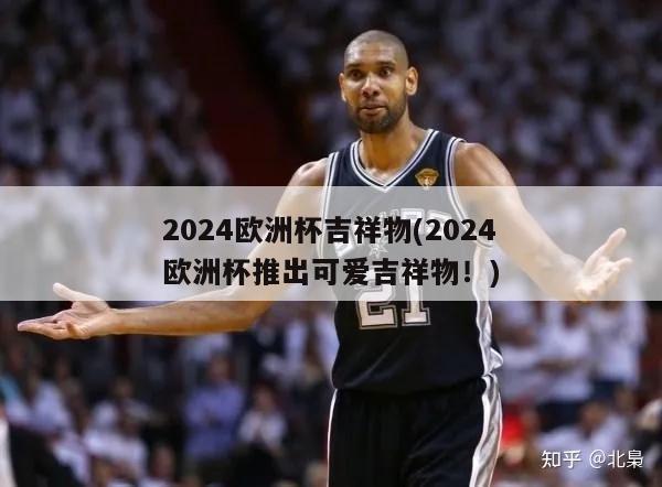 2024欧洲杯吉祥物(2024欧洲杯推出可爱吉祥物！)