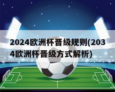 2024欧洲杯晋级规则(2034欧洲杯晋级方式解析)