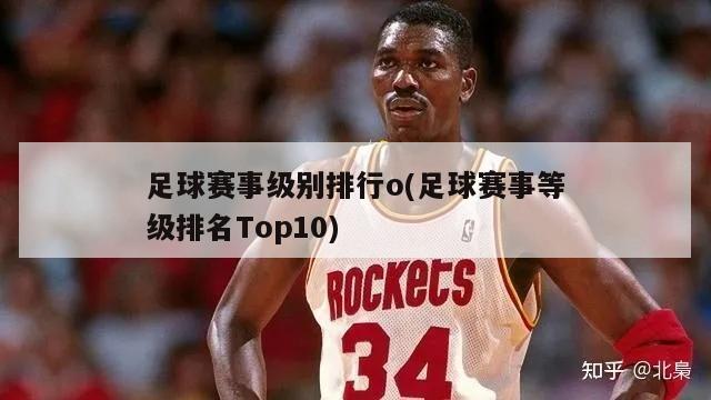 足球赛事级别排行o(足球赛事等级排名Top10)