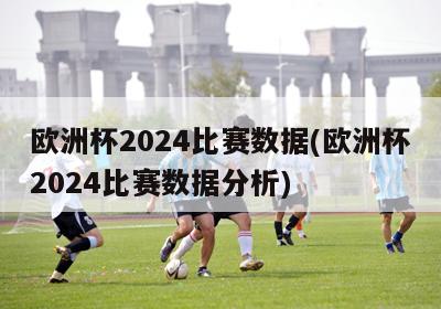 欧洲杯2024比赛数据(欧洲杯2024比赛数据分析)