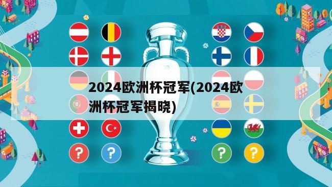 2024欧洲杯冠军(2024欧洲杯冠军揭晓)